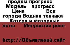 продам прогресс 4 › Модель ­ прогресс 4 › Цена ­ 40 000 - Все города Водная техника » Катера и моторные яхты   . Ингушетия респ.